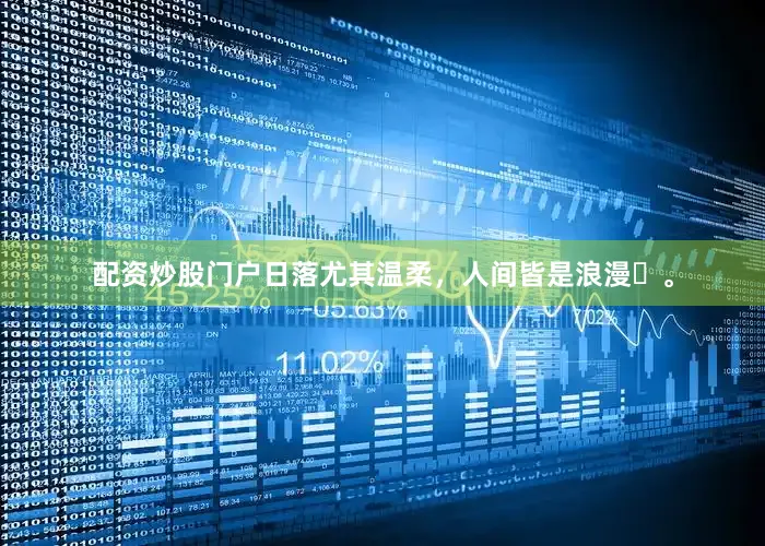 配资炒股门户日落尤其温柔，人间皆是浪漫♡。